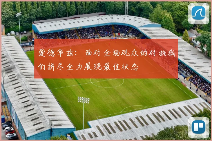 爱德华兹：面对全场观众的对抗我们拼尽全力展现最佳状态