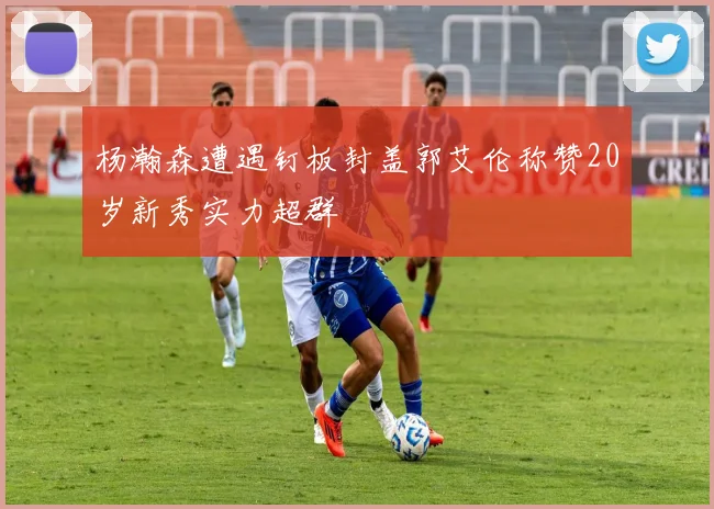 杨瀚森遭遇钉板封盖郭艾伦称赞20岁新秀实力超群