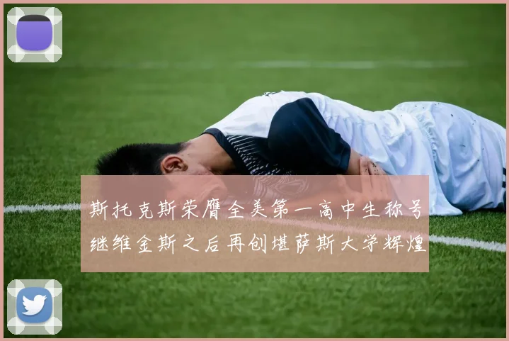 斯托克斯荣膺全美第一高中生称号继维金斯之后再创堪萨斯大学辉煌历史